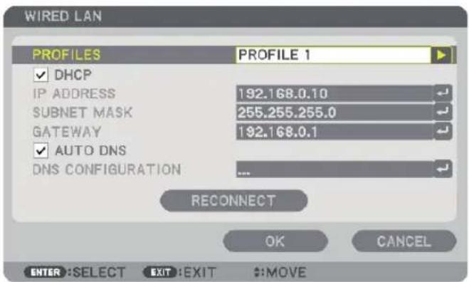 WIRED LAN PROFILES PROFILE 1 ✓ DHCP IP ADDRESS 192.168.0.10 SUBNET MASK 255.255.255.0 GATEWAY 192.168.0.1 ✓ AUTO DNS DNS CONFIGURATION RECONNECT OK CANCEL ENTER :SELECT EXIT :EXIT :MOVE
