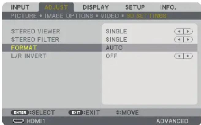 INPUT ADJUST DISPLAY SETUP INFO. PICTURE • IMAGE OPTIONS • VIDEO • 3D SETTINGS $TEREO VIEWER $TEREO FILTER FORMAT AUTO L/R INVERT OFF ENTER:SELECT EXIT:EXIT +:MOVE HDMI1 ADVANCED