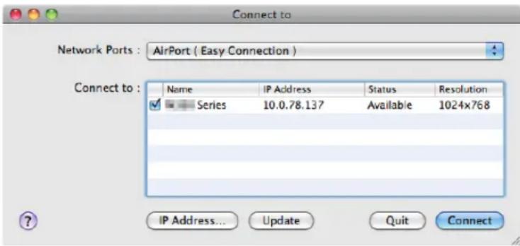 Connect to Network Ports : AirPort ( Easy Connection ) Connect to : Name IP Address Status Resolution ✓ Series 10.0.78.137 Available 1024x768 IP Address... Update Quit Connect