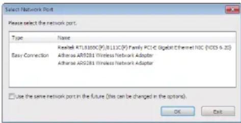 Select Network Port Please select the network port. Type Name Realtek RTL8100C(P),B111C(P) Family PCI-E Gigabit Ethernet NIC (NOS 6.20) Easy Connection Atheros AR9281 Wireless Network Adapter Atheros AR9281 Wireless Network Adapter □ Use the same network port in the future (this can be changed in the options). OK Exit