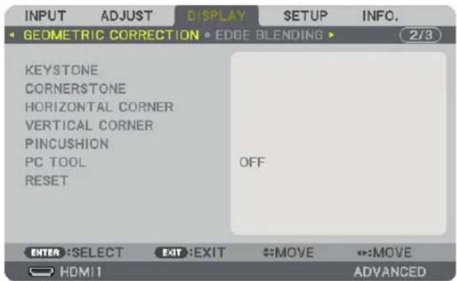 INPUT ADJUST DISPLAY SETUP INFO. GEOMETRIC CORRECTION • EDGE BLENDING ▶ 2/3 KEYSTONE CORNERSTONE HORIZONTAL CORNER VERTICAL CORNER PINCUSHION PC TOOL RESET OFF ENTER: SELECT EXIT: EXIT MOVE MOVE HDMI1 ADVANCED
