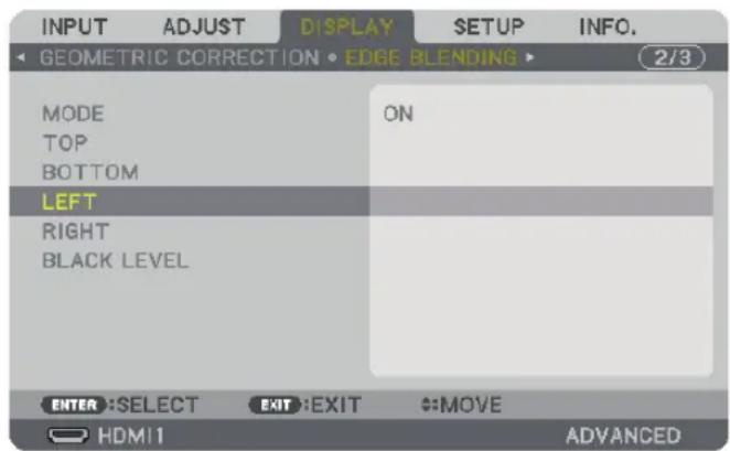 INPUT ADJUST DISPLAY SETUP INFO. GEOMETRIC CORRECTION • EDGE BLENDING ▶ 2/3 MODE ON TOP BOTTOM LEFT RIGHT BLACK LEVEL ENTER :SELECT EXIT :EXIT #:MOVE HDMI1 ADVANCED