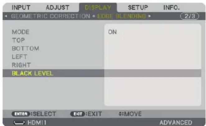 INPUT ADJUST DISPLAY SETUP INFO. GEOMETRIC CORRECTION • EDGE BLENDING ▶ 2/3 MODE ON TOP BOTTOM LEFT RIGHT BLACK LEVEL ENTER :SELECT EXIT :EXIT #:MOVE HDMI ADVANCED