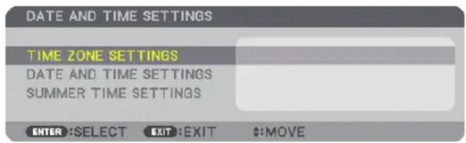 DATE AND TIME SETTINGS TIME ZONE SETTINGS DATE AND TIME SETTINGS SUMMER TIME SETTINGS ENTER :SELECT EXIT :EXIT $:MOVE