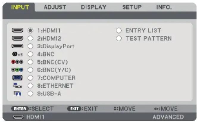 INPUT ADJUST DISPLAY SETUP INFO. 1:HDMI1 2:HDMI2 3:DisplayPort 4:BNC 5:BNC(CV) 6:BNC(Y/C) 7:COMPUTER 8:ETHERNET 9:USB-A ENTRY LIST TEST PATTERN ENTER :SELECT EXIT :EXIT MOVE ←→:MOVE HDMI1 ADVANCED