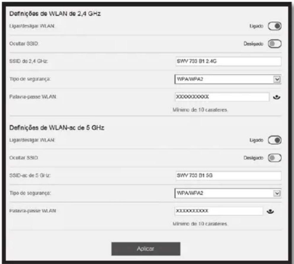 Definições de WLAN de 2,4 GHz Ligar/desligar WLAN Ligado Ocular SSID: Desligado SSID do 2,4 GHz: SWV 733 B1 2.4G Tipo de segurança: WPA/WPA2 Patavra-passe WLAN: XXXXXXXXXX Mínimo de 10 caracteres. Definições de WLAN-ac de 5 GHz Ligar/desligar WLAN Ligado Ocular SSID: Desligado SSID-ac de 5 GHz: SWV 733 B1 5G Tipo de segurança: WPA/WPA2 Patavra-passe WLAN: XXXXXXXXXX Mínimo de 10 caracteres. Aplicar
