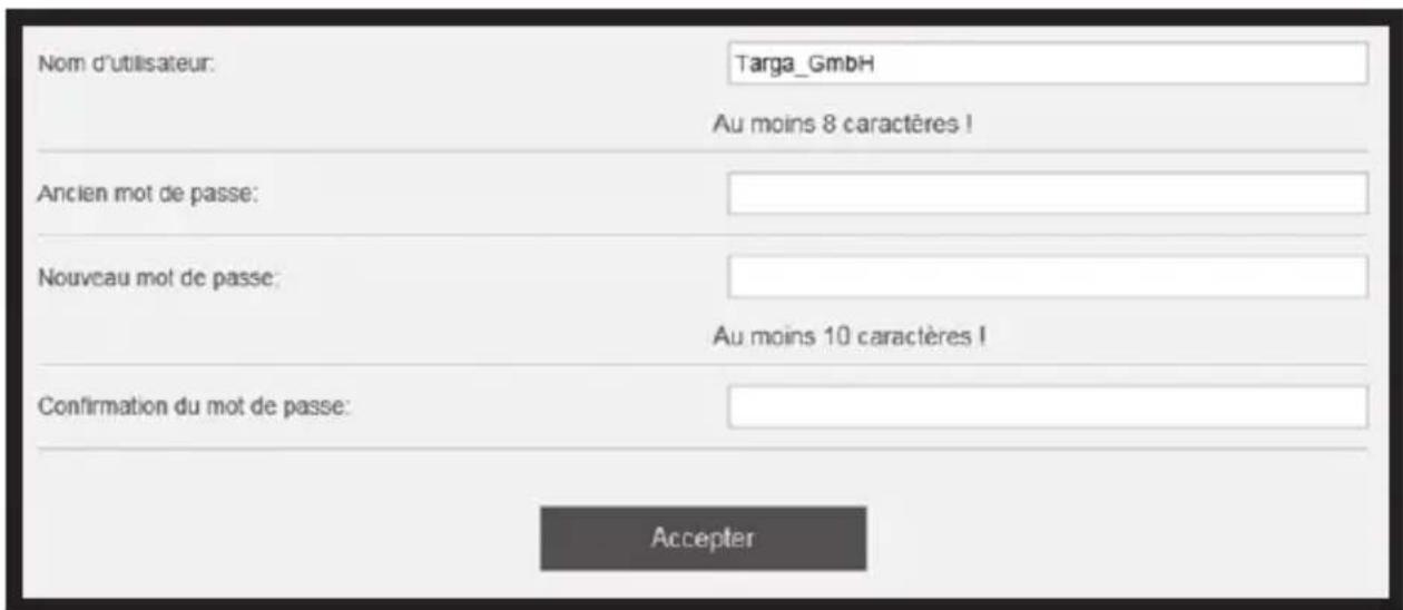 Nom d'utilisateur: Targa_GmbH Au moins 8 caractères ! Ancien mot de passe: Nouveau mot de passe: Au moins 10 caractères ! Confirmation du mot de passe: Accepter