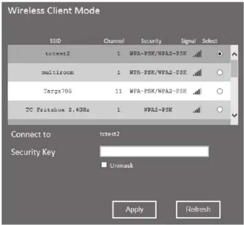 Wireless Client Mode SSID Channel Security Signal Select tctest2 1 WPA-PSK/WPA2-PSK multiroom 1 WPA-PSK/WPA2-PSK Targa705 11 WPA-PSK/WPA2-PSK TC Fritzbox 2.4GHz 1 WPA2-PSK Connect to tctest2 Security Key ■ Unmask Apply Refresh
