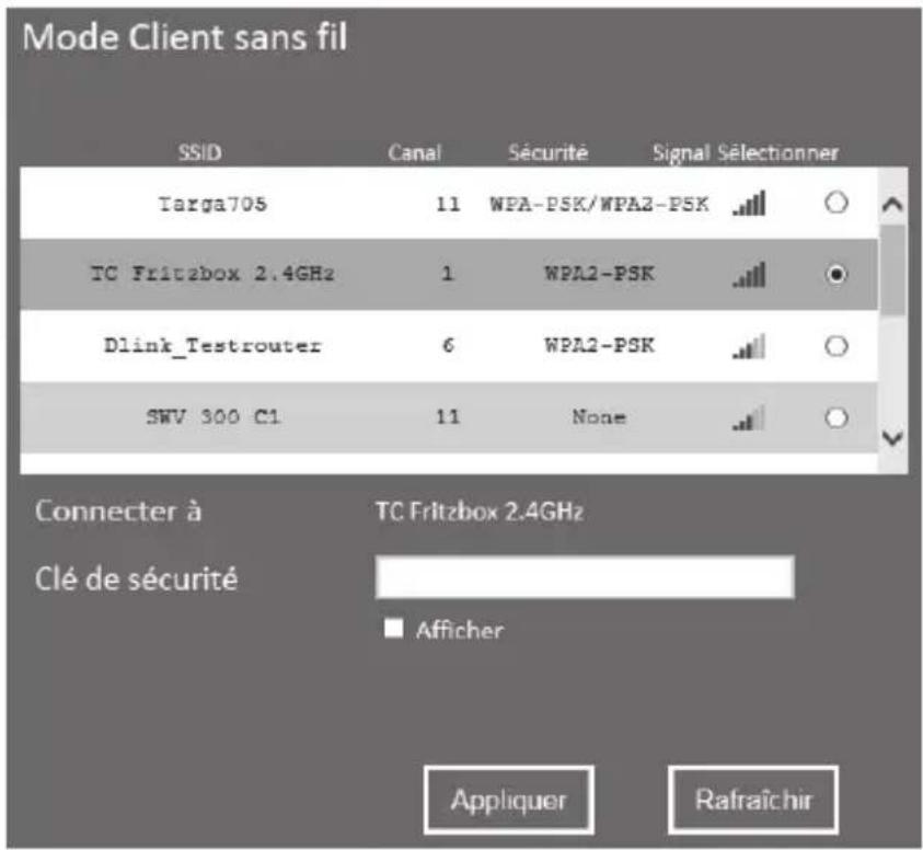 Mode Client sans fil SSID Canal Sécurité Signal Sélectionner Targa705 11 WPA-PSK/WPA2-PSK TC Fritzbox 2.4GHz 1 WPA2-PSK Dlink_Testrouter 6 WPA2-PSK SWV 300 C1 11 None Connector à TC Fritzbox 2.4GHz Clé de sécurité ■ Afficher Appliquer Rafraîchir