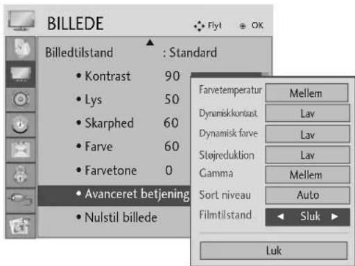 BILLEDE Billedtilstand : Standard • Kontrast 90 • Lys 50 • Skarphed 60 • Farve 60 • Farvetone 0 • Avanceret betjening • Nulstil billede Farvetemperatur Mellem Dynamiskkuntast Lav Dynamisk farve Lav Støjreduktion Lav Gamma Mellem Sort niveau Auto Filmttilstand Sluk ► Luk