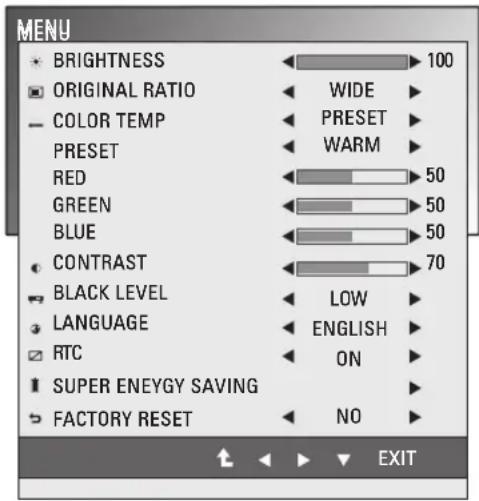 MENU BRIGHTNESS ORIGINAL RATIO COLOR TEMP PRESET RED GREEN BLUE CONTRAST BLACK LEVEL LANGUAGE RTC SUPER ENEGY SAVING FACTORY RESET WIDE PRESET WARM 50 50 50 70 LOW ENGLISH ON NO EXIT