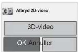 3D Afbryd 2D-video 3D-video OK Annuller