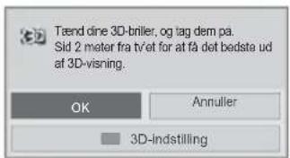 Tænd dine 3D-briler, og tag dem på. Sid 2 meter fra tv-et for at få det bedste ud af 3D-visning. OK Annuller 3D-indstilling