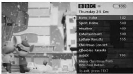 BBC Thursday 25 Dec 100 News Index 102 Sport Home 500 Weather 400 Entertainment 500 Lottery Results 555 Christmas Concert CBeebies Karaoke INDEX 100 Merry Christmas from BBC Real Button To exit. press TEXT