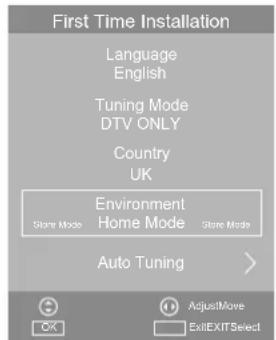 First Time Installation Language English Tuning Mode DTV ONLY Country UK Environment Home Mode Store Mode Store Mode Store Mode Auto Tuning > AdjustMove ExitEXITSelect