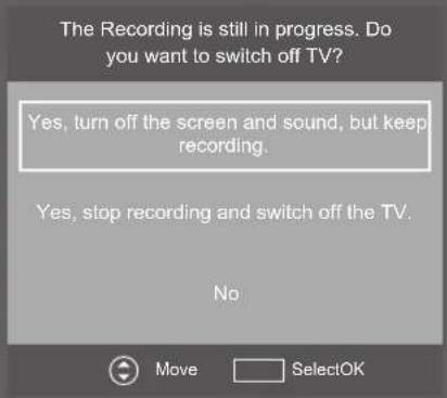The Recording is still in progress. Do you want to switch off TV? Yes, turn off the screen and sound, but keep recording. Yes, stop recording and switch off the TV. No Move SelectOK