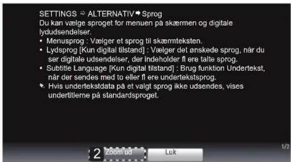 SETTINGS → ALTERNATIV → Sprog Du kan vælge sproget for menuen på skærmen og digitale lydudsendelser. • Menusprog : Vælger et sprog til skæmteksten. • Lydsprog [Kun digital tilstand] : Vælger det ønskede sprog, når du ser digitale udsendelser, der indeholder fl ere talte sprog. • Subtitle Language [Kun digital tilstand] : Brug funktion Undertekst, når der sendes med to eller fl ere undertekstsprog. • Hvis underteksdata på et valgt sprog ikke udsendes, vises undertitlerne på standardsproget.
