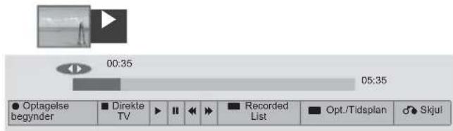 00:35 05:35 Optagelse begynder ■ Direkte TV ▶ II ↔ ▶ ■ Recorded List ■ Opt./Tidsplan ● Skjul