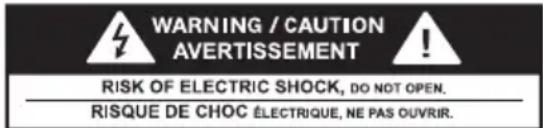 WARNING / CAUTION AVERTISSEMENT RISK OF ELECTRIC SHOCK, DO NOT OPEN. RISQUE DE CHOC ÉLECTRIQUE, NE PAS OUVRIR.