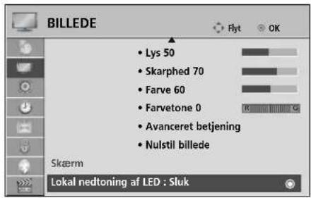 BILLEDE Lys 50 Skarphed 70 Farve 60 Farvetone 0 Avanceret betjening Nulstil billede Skærm Lokal nedtoning af LED : Sluk