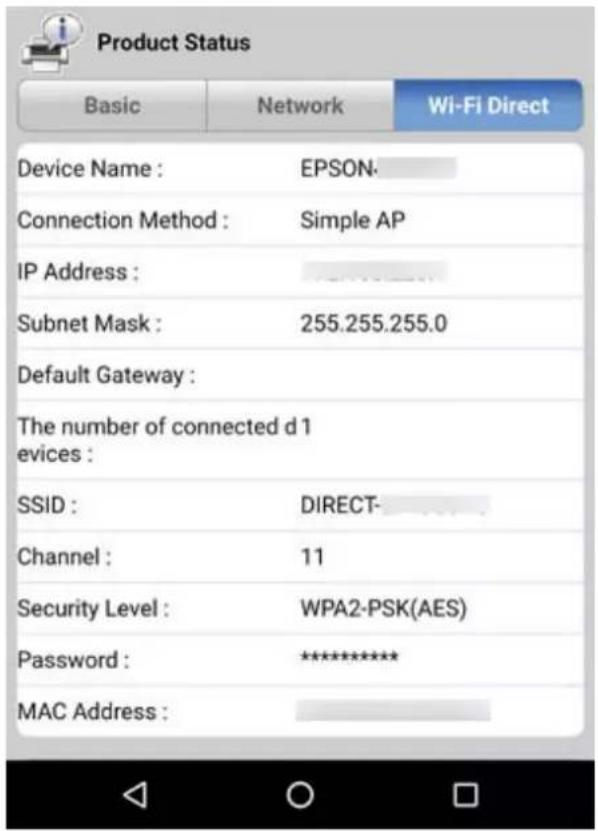 Product Status Basic Network Wi-Fi Direct Device Name : EPSON- Connection Method : Simple AP IP Address : Subnet Mask : 255.255.255.0 Default Gateway : The number of connected d1 devices : SSID : DIRECT- Channel : 11 Security Level : WPA2-PSK(AES) Password : ***************** MAC Address : ___________________