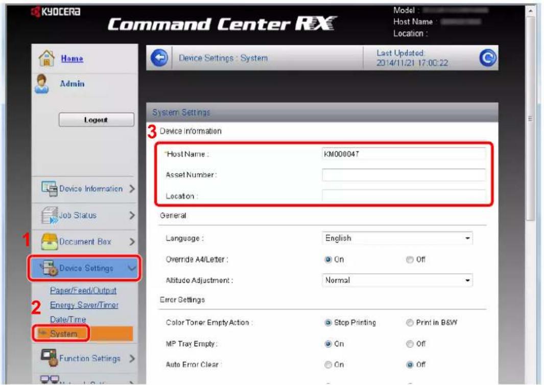 Command Center RX Model : Host Name : Location : Device Settings : System Last Updated: 2014/11/21 17:00:22 System Settings 3 Device Information * Host Name : KM000047 Asset Number : Location : General Language : English Override A4/Letter : On Off Altitude Adjustment : Normal Error Settings Color Toner Empty Action : Stop Printing Print in B&W MP Tray Empty : On Off Auto Error Clear On Off