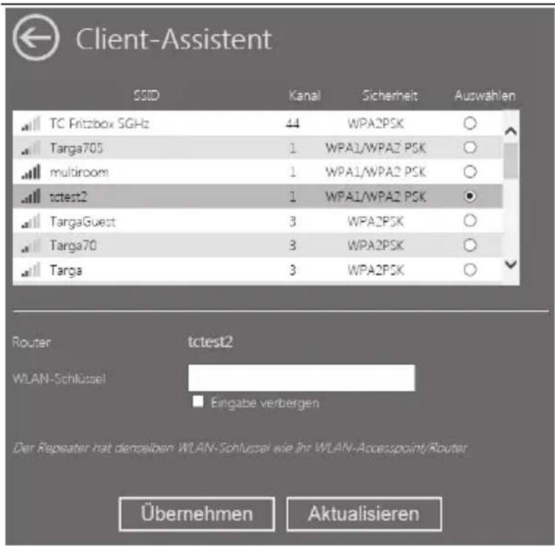 Client-Assistent SSID Kanal Sicherheit Auswahlen TC Fritzbox SGHz 44 WPA2PSK Targa705 1 WPA1/WPA2 PSK multiroom 1 WPA1/WPA2 PSK tctest2 1 WPA1/WPA2 PSK TargaGuest 3 WPA2PSK Targa70 3 WPA2PSK Targa 3 WPA2PSK Router tctest2 WLAN-Schlüssel Eingabe verbergen Der Repsater hat dengelben WLAN-Schlüssel wie ihr WLAN-Accesspoint/Router Übernehmen Aktualisieren