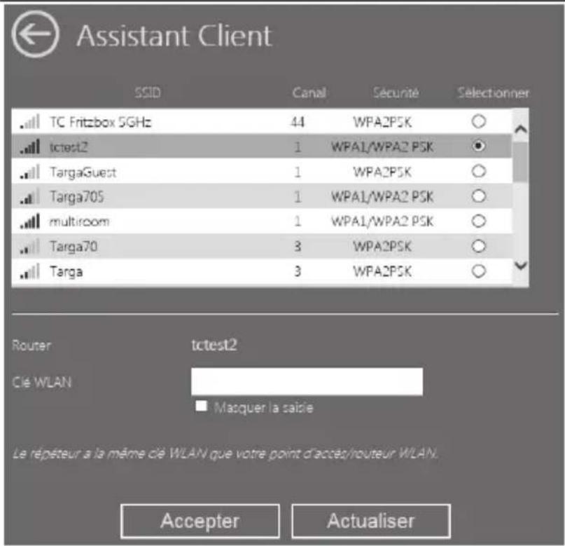 Assistant Client SSID Canal Sécurité Sélectionner TC Fritzbox 5GHz 44 WPA2PSK tctest2 1 WPA1/WPA2 PSK TargaGuest 1 WPA2PSK Targa705 1 WPA1/WPA2 PSK multiroom 1 WPA1/WPA2 PSK Targa70 3 WPA2PSK Targa 3 WPA2PSK Router tctest2 Clé WLAN Masquer la saisie Le répéteur a la même clé WLAN que votre point d'accès/routeur WLAN. Accepter Actualiser