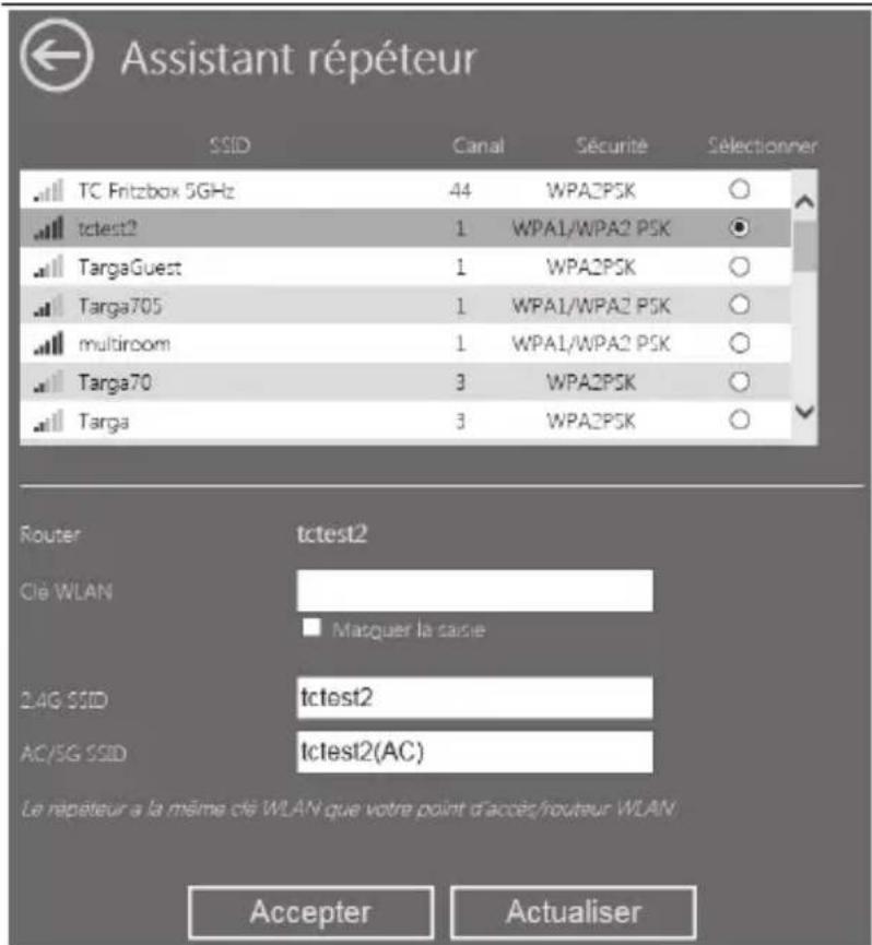 Assistant répéteur SSID Canal Sécurité Sélectionner TC Fritzbox 5GHz 44 WPA2PSK tctest2 1 WPA1/WPA2 PSK TargaGuest 1 WPA2PSK Targa705 1 WPA1/WPA2 PSK multiroom 1 WPA1/WPA2 PSK Targa70 3 WPA2PSK Targa 3 WPA2PSK Router tctest2 Clé WLAN □ Masquer la saisie 2.4G SSID tctest2 AC/5G SSID tctest2(AC) Le répéteur a la même clé WLAN que votre point d'accès/routeur WLAN Accepter Actualiser