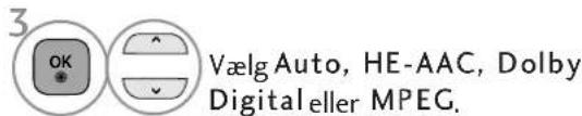 3 OK Vælg Auto, HE-AAC, Dolby Digital eller MPEG.