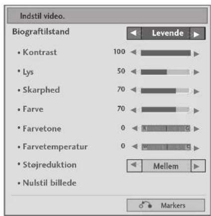 Indstil video. Biograftilstand • Kontrast 100 • Lys 50 • Skarphed 70 • Farve 70 • Farvetone 0 • Farvetemperatur 0 • Støjreduktion • Nulstil billede Levende Mellem Markers