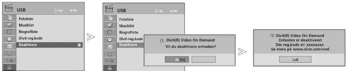 USB Fotoliste Musiklist Biografiiste DivX-reg.kode Deaktivere USB Fotoliste Musiklist Biografiiste DivX-reg.kode Deaktivere DivX(R) Video On Demand Vil du deaktivere enheden? Ja Nej DivX(R) Video On Demand Enheden er deaktiveret Din reg.kode er: xxxxxxxxx Se mere på www.divx.com/vod Luk