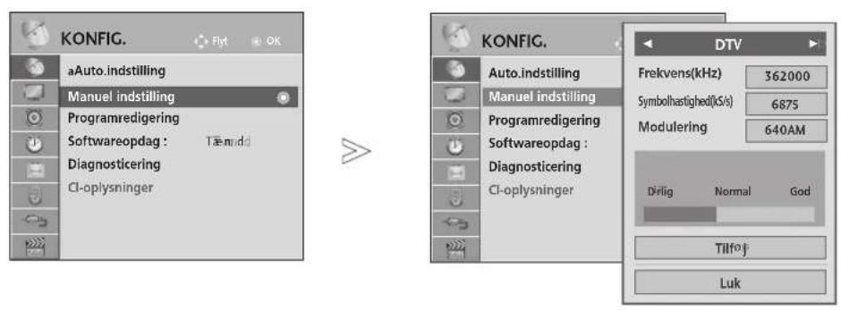 KONFIG. aAuto.indstilling Manuel indstilling Programredigering Softwareopdag : Tæmudd Diagnosticering CI-oplysninger KONFIG. Auto.indstilling Manuel indstilling Programredigering Softwareopdag : Diagnosticering CI-oplysninger DTV Frekvens(kHz) 362000 Symbolhastighed(0/s/s) 6875 Modulering 640AM Dirlig Normal God Tilfoj Luk