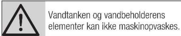 Vandtanken og vandbeholderens elementer kan ikke maskinopvaskes.