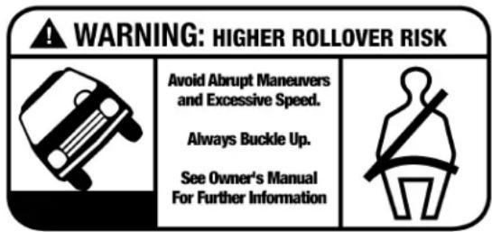 WARNING: HIGHER ROLLOVER RISK Avoid Abrupt Maneuvers and Excessive Speed. Always Buckle Up. See Owner's Manual For Further Information