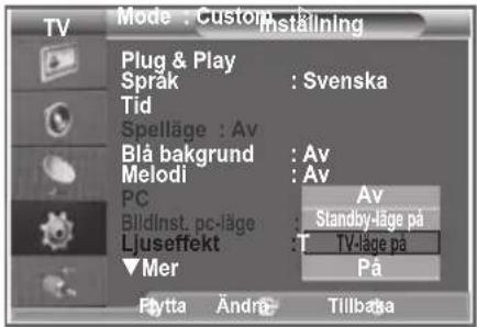 Mode : Custom Installing Plug & Play Språk : Svenska Tid Spelläge : Av Blå bakgrund : Av Melodi : Av PC Av Bildinst. pc-läge : Standby-läge på Ljuseffekt : TV-läge på ▼Mer På Playtta Ändre Tillbata