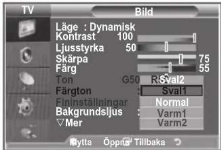 TV Bild Läge : Dynamisk Kontrast 100 Ljusstyrka 50 Skärpa 75 Färg 55 Ton G50 RSval2 Färgton : Sval1 Fininställningar Normal Bakgrundsljus : Varm1 Mer : Varm2 Rytta Öppnä Tillbaka