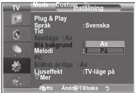 Mode : Custom Installing Plug & Play Språk : Svenska Tid Spelläge : Av Blå bakgrund : Av Melodi : På PC Bildinst. pc-läge : Av Ljuseffekt : TV-läge på ✓Mer Fytta Ändre-Tillbaka