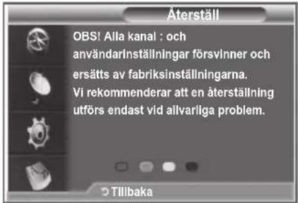 Återställ OBS! Alla kanal : och användarinställningar försvinner och ersätts av fabriksinställningarna. Vi rekommenderar att en återställning utförs endast vid allvarliga problem. Tillbaka