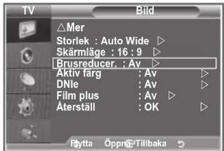 TV Bild △Mer Storlek : Auto Wide ▷ Skärmläge : 16 : 9 ▷ Brusreducer. : Av ▷ Aktiv fãrg : Av ▷ DNle : Av ▷ Film plus : Av ▷ Äterställ : OK ▷ Flytta Öppnä-Tillbaka