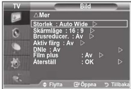 TV Bild △Mer Storlek : Auto Wide ▶ Skärmläge : 16 : 9 ▶ Brusreducer. : Av ▶ Aktiv färg : Av ▶ DNle : Av ▶ Film plus : Av ▶ Äterställ : OK ▶ Flytta ○Oppna ○Tillbaka