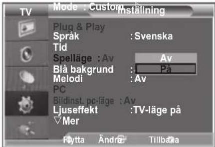 Mode : Custom Installing Plug & Play Språk : Svenska Tid Spelläge : Av Av Blå bakgrund : På Melodi : Av PC Bildinst. pc-läge : Av Ljuseffekt : TV-läge på Mer Fytta Ändra Tillbåka