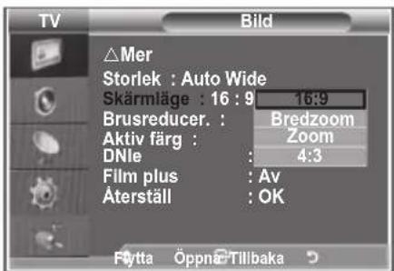 TV Bild △Mer Storlek : Auto Wide Skärmläge : 16 : 9 16:9 Brusreducer. : Bredzoom Aktiv färg : Zoom DNle : 4:3 Film plus : Av Äterställ : OK Fytta Öppnä Tillbaka