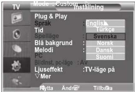 Mode : Custom Installing Plug & Play Sprak : English Tid : Türkçe Spelläge : Svenska Blå bakgrund : Norsk Melodi : Dansk PC : Suomi Bildinst. pc-läge : Av Ljuseffekt : TV-läge på Mer Rytta Ändra Tillbåka