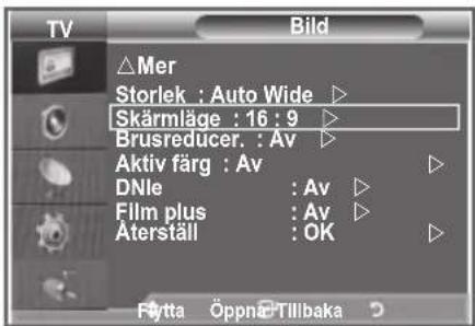 TV Bild △Mer Storlek : Auto Wide ▷ Skärmläge : 16 : 9 ▷ Brusreducer. : Av ▷ Aktiv färg : Av ▷ DNle : Av ▷ Film plus : Av ▷ Äterställ : OK ▷ Fytta ÖppnäTillbaka