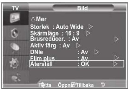 TV Bild △Mer Storlek : Auto Wide ▶ Skärmläge : 16 : 9 ▶ Brusreducer. : Av ▶ Aktiv färg : Av ▶ DNle : Av ▶ Film plus : Av ▶ Äterställ : OK ▶ Flytta Öppnä Tillbaka