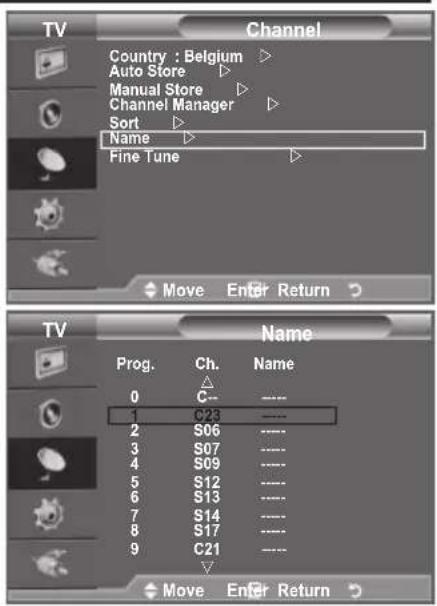 TV Country : Belgium Auto Store Manual Store Channel Manager Sort Name Fine Tune Move Enter Return TV Name Prog. Ch. Name 0 C-- 1 C23 2 S06 3 S07 4 S09 5 S12 6 S13 7 S14 8 S17 9 C21 Move Enter Return