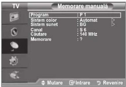 TV Memorare manuală Program : P 1 Sistem color : Automat Sistem sunet : BG Canal : S 6 Cautare : 140 MHz Memorare : ? Mutare Intrare Revenire