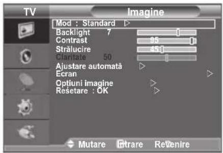 TV Imagine Mod : Standard Backlight 7 Contrast 95 Strălucire 45 Clarinate 50 Ajustare automată Ecran Optiuni imagine Resetare : OK Mutare Ctrare ReVenire