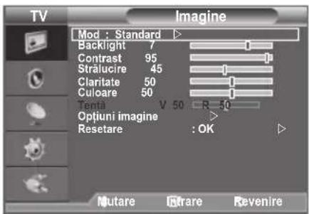 TV Imagine Mod : Standard ▶ Backlight 7 Contrast 95 Strălucire 45 Claritate 50 Culoare 50 Tentă V 50 R 50 Optiuni imagine ▶ Resetare : OK ▶ Mutare Rrare Revenire